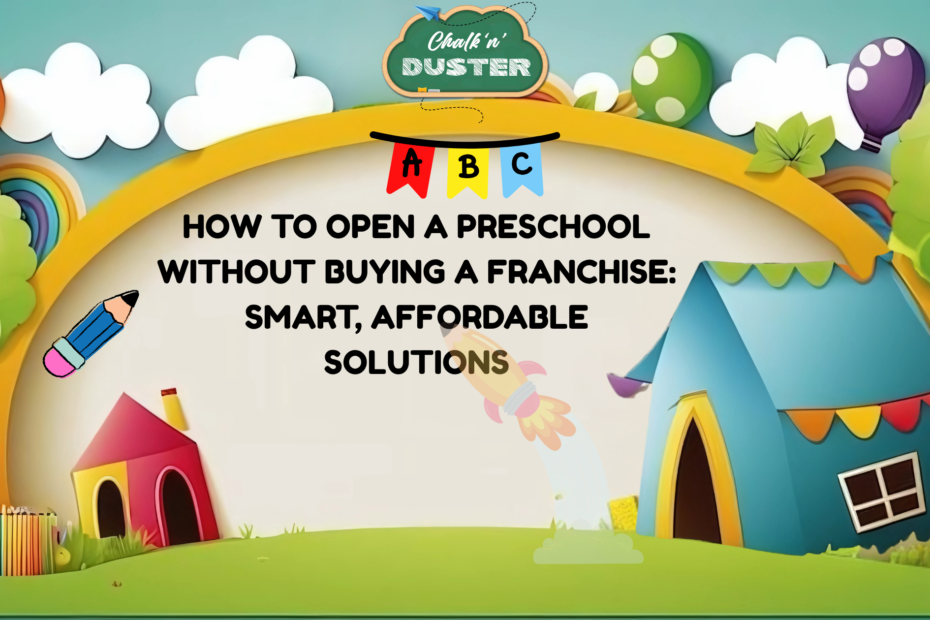 How to Open a Preschool Without Buying a Franchise: Smart, Affordable Solutions